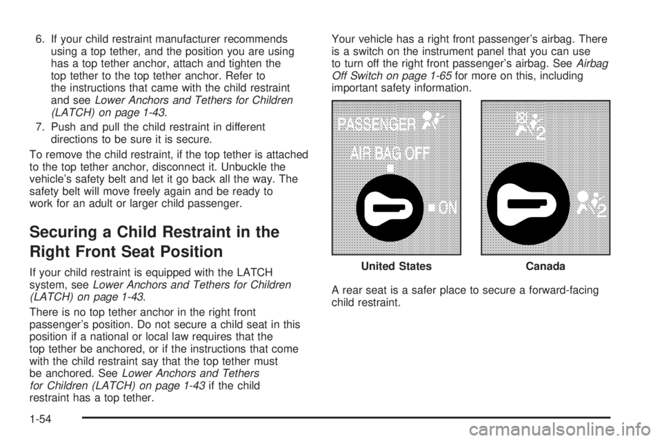 HUMMER H2 2006  Owners Manual 6. If your child restraint manufacturer recommends
using a top tether, and the position you are using
has a top tether anchor, attach and tighten the
top tether to the top tether anchor. Refer to
the 