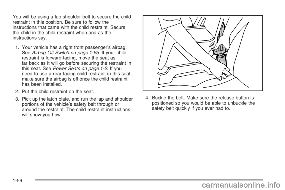 HUMMER H2 2006  Owners Manual You will be using a lap-shoulder belt to secure the child
restraint in this position. Be sure to follow the
instructions that came with the child restraint. Secure
the child in the child restraint whe