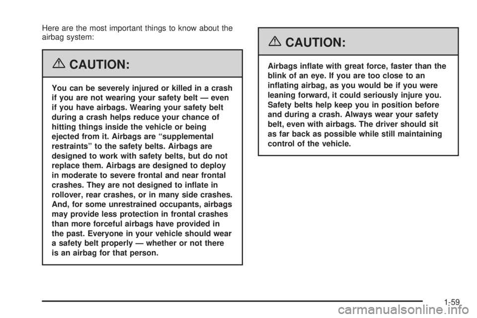 HUMMER H2 2006  Owners Manual Here are the most important things to know about the
airbag system:
{CAUTION:
You can be severely injured or killed in a crash
if you are not wearing your safety belt — even
if you have airbags. Wea