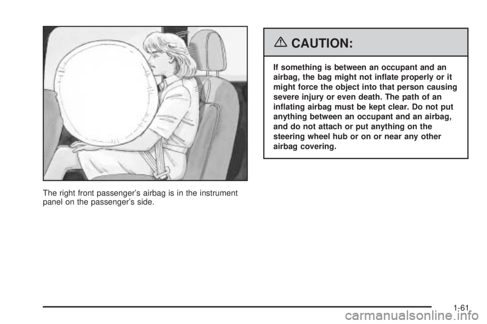HUMMER H2 2006 Repair Manual The right front passenger’s airbag is in the instrument
panel on the passenger’s side.
{CAUTION:
If something is between an occupant and an
airbag, the bag might not in�ate properly or it
might fo