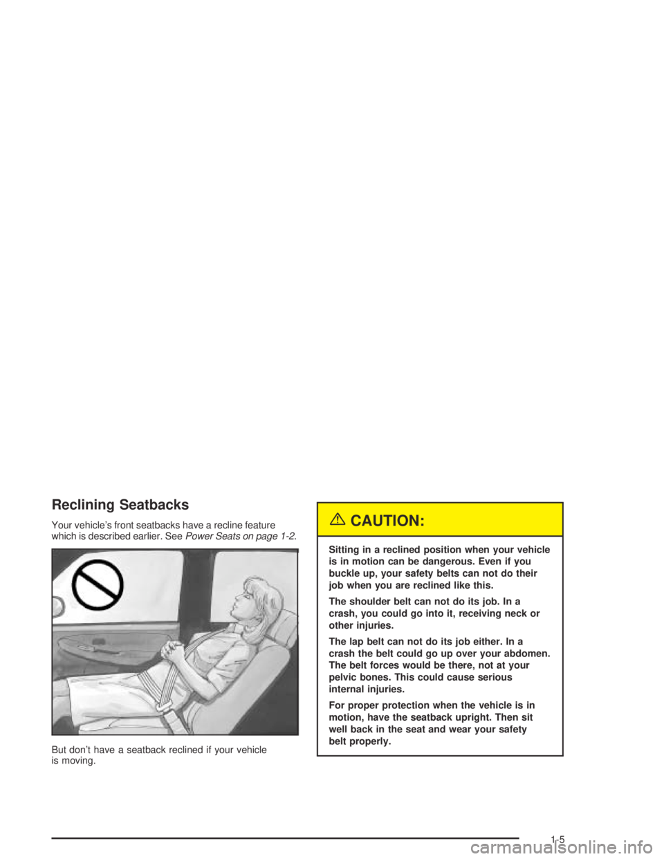 HUMMER H2 2005 User Guide Reclining Seatbacks
Your vehicle’s front seatbacks have a recline feature
which is described earlier. SeePower Seats on page 1-2.
But don’t have a seatback reclined if your vehicle
is moving.{CAUT