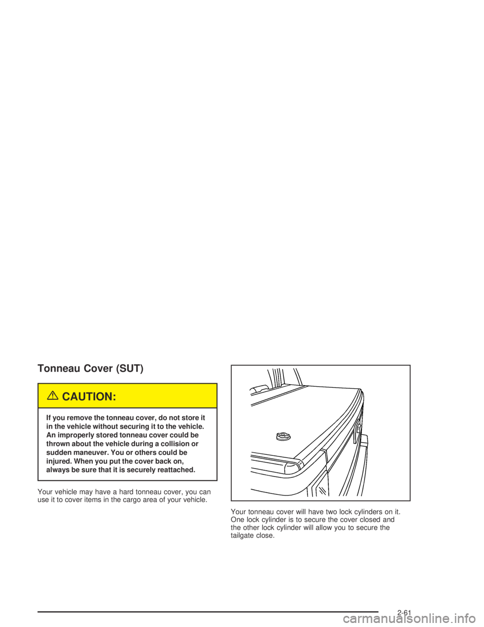 HUMMER H2 2005 Owners Manual Tonneau Cover (SUT)
{CAUTION:
If you remove the tonneau cover, do not store it
in the vehicle without securing it to the vehicle.
An improperly stored tonneau cover could be
thrown about the vehicle d HUMMER H2 2005 Owners Manual Tonneau Cover (SUT)
{CAUTION:
If you remove the tonneau cover, do not store it
in the vehicle without securing it to the vehicle.
An improperly stored tonneau cover could be
thrown about the vehicle d