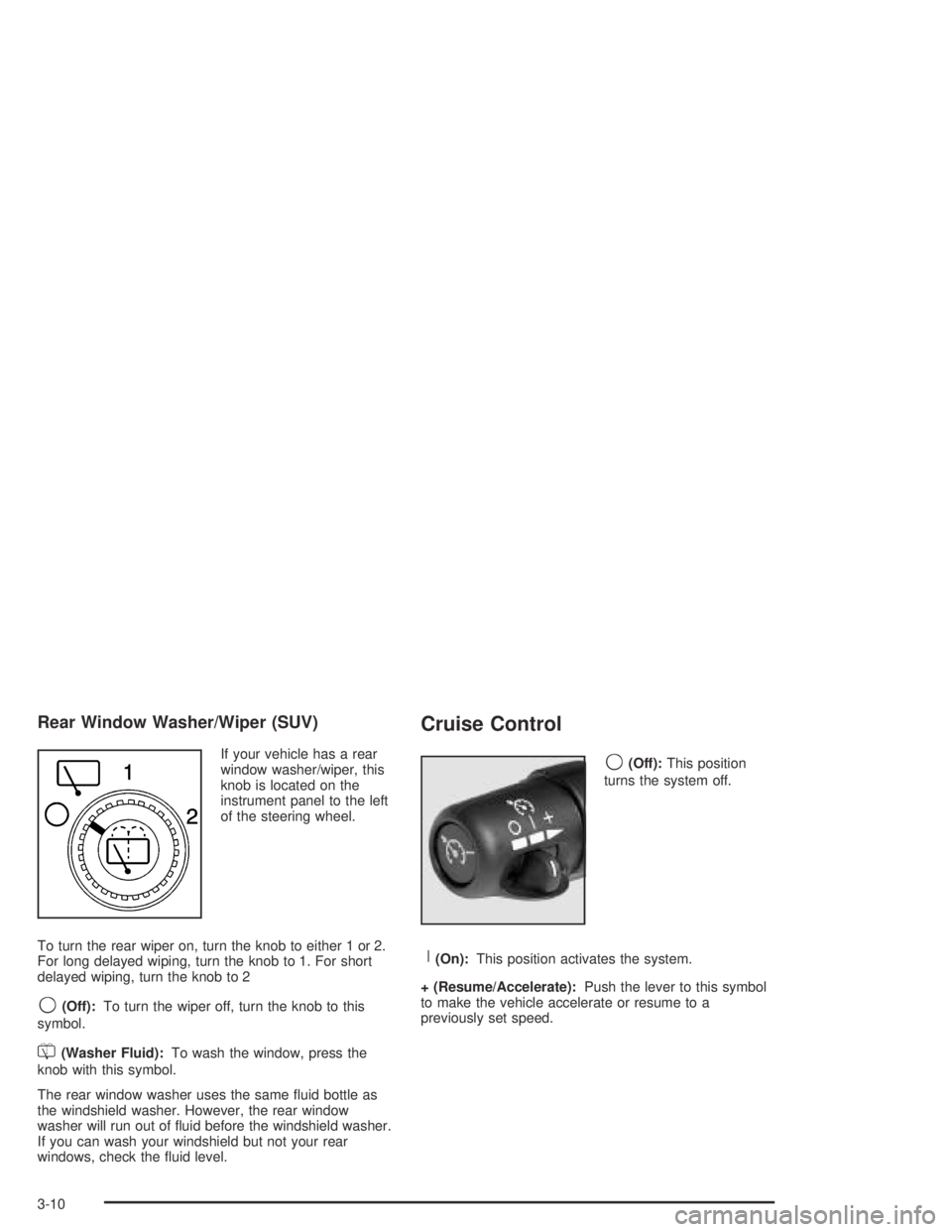 HUMMER H2 2005  Owners Manual Rear Window Washer/Wiper (SUV)
If your vehicle has a rear
window washer/wiper, this
knob is located on the
instrument panel to the left
of the steering wheel.
To turn the rear wiper on, turn the knob 