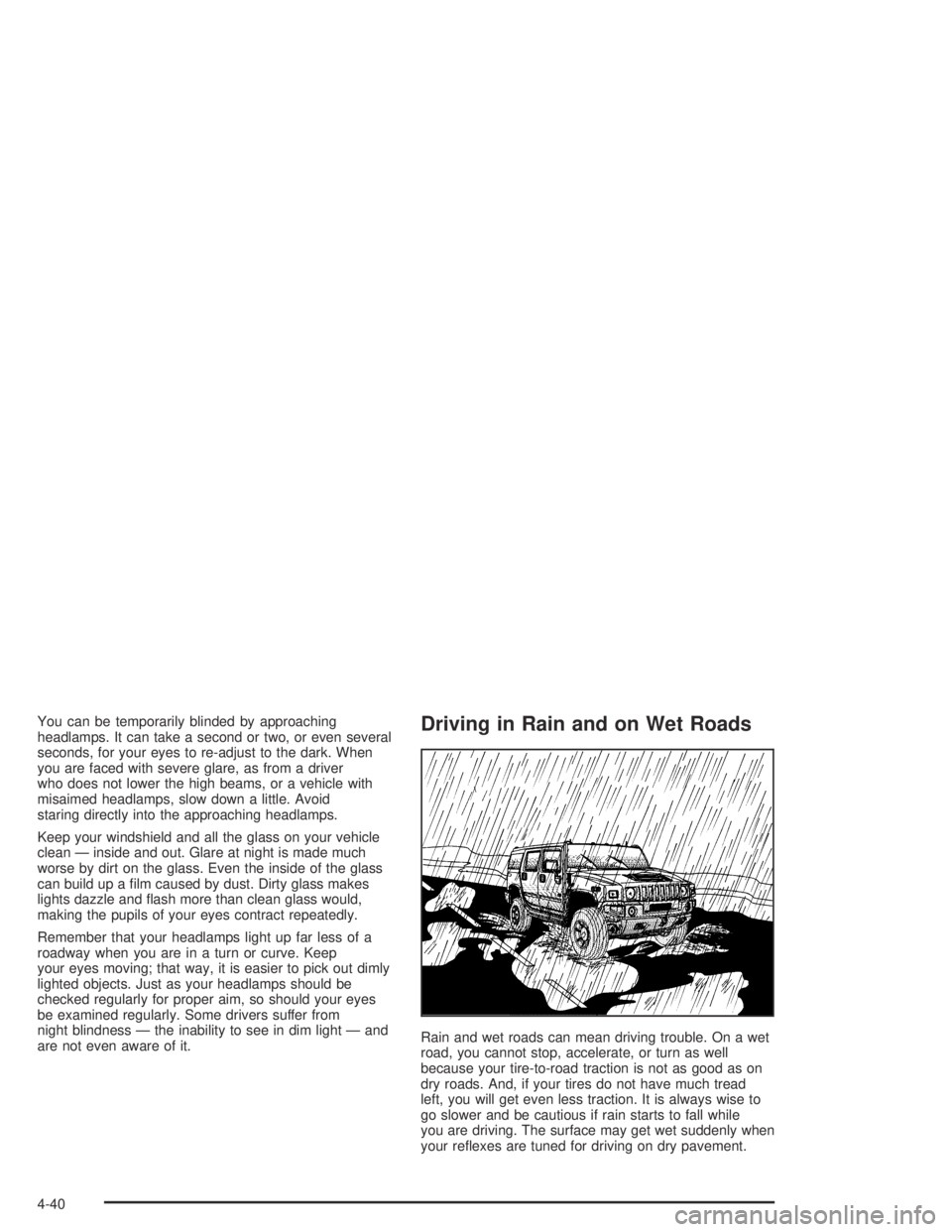 HUMMER H2 2005  Owners Manual You can be temporarily blinded by approaching
headlamps. It can take a second or two, or even several
seconds, for your eyes to re-adjust to the dark. When
you are faced with severe glare, as from a d