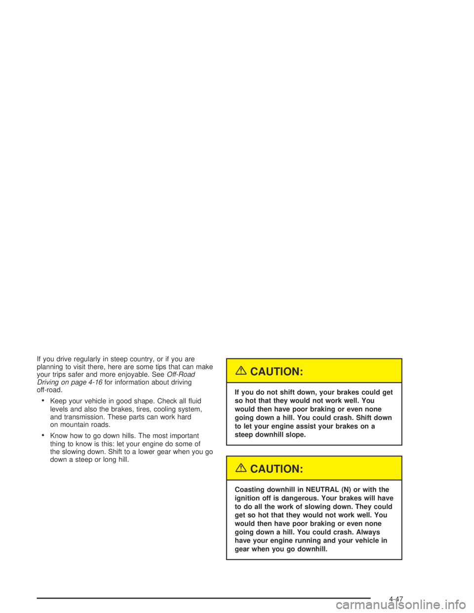 HUMMER H2 2005  Owners Manual If you drive regularly in steep country, or if you are
planning to visit there, here are some tips that can make
your trips safer and more enjoyable. SeeOff-Road
Driving on page 4-16for information ab