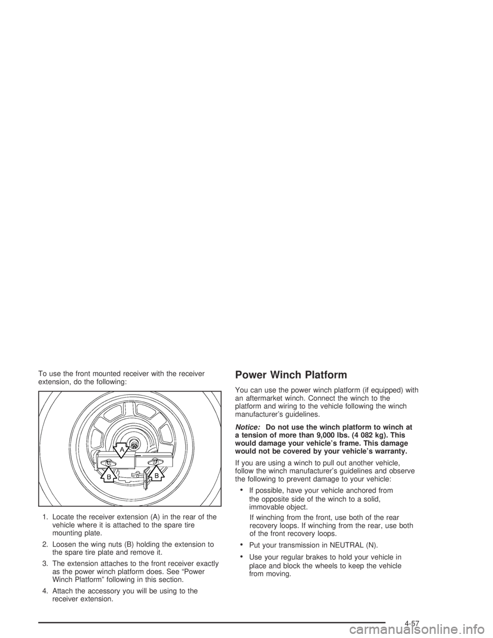 HUMMER H2 2005  Owners Manual To use the front mounted receiver with the receiver
extension, do the following:
1. Locate the receiver extension (A) in the rear of the
vehicle where it is attached to the spare tire
mounting plate.
