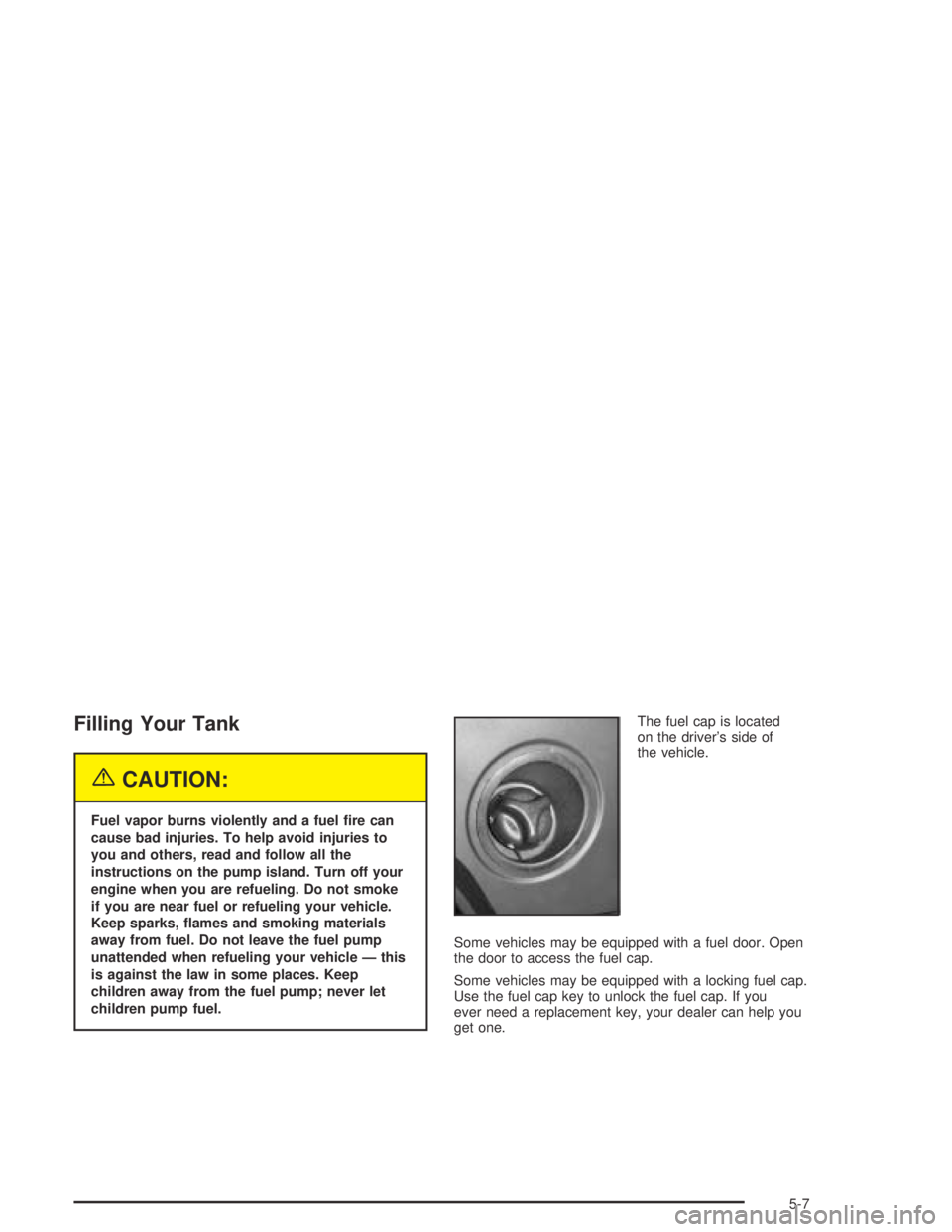 HUMMER H2 2005  Owners Manual Filling Your Tank
{CAUTION:
Fuel vapor burns violently and a fuel �re can
cause bad injuries. To help avoid injuries to
you and others, read and follow all the
instructions on the pump island. Turn of