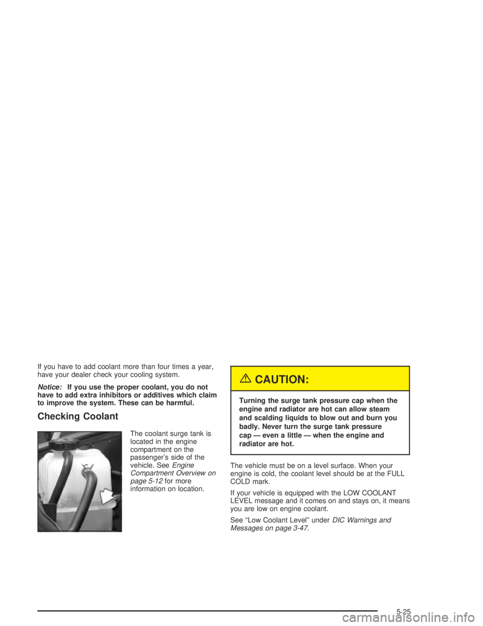 HUMMER H2 2005 User Guide If you have to add coolant more than four times a year,
have your dealer check your cooling system.
Notice:If you use the proper coolant, you do not
have to add extra inhibitors or additives which cla