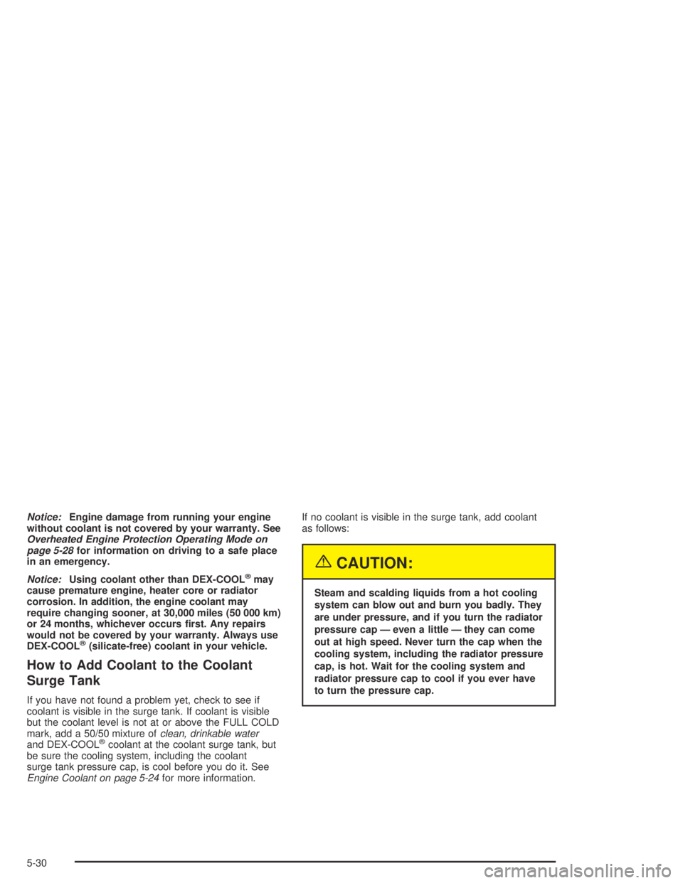 HUMMER H2 2005 User Guide Notice:Engine damage from running your engine
without coolant is not covered by your warranty. See
Overheated Engine Protection Operating Mode on
page 5-28for information on driving to a safe place
in
