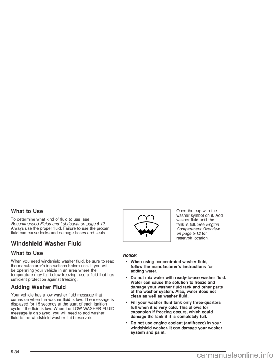 HUMMER H2 2005 Owners Manual What to Use
To determine what kind of �uid to use, see
Recommended Fluids and Lubricants on page 6-12.
Always use the proper �uid. Failure to use the proper
�uid can cause leaks and damage hoses and s
