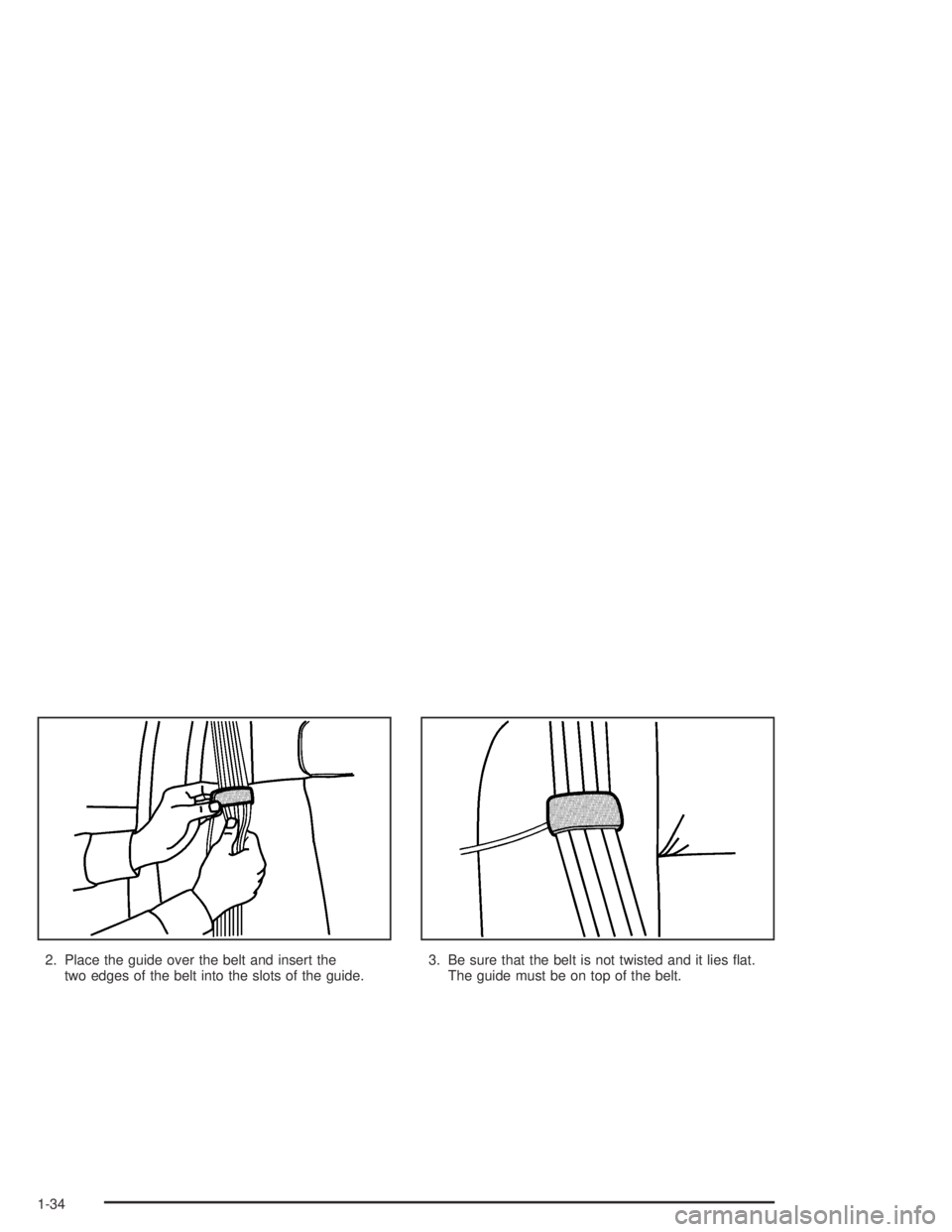 HUMMER H2 2005 Owners Guide 2. Place the guide over the belt and insert the
two edges of the belt into the slots of the guide.3. Be sure that the belt is not twisted and it lies �at.
The guide must be on top of the belt.
1-34 