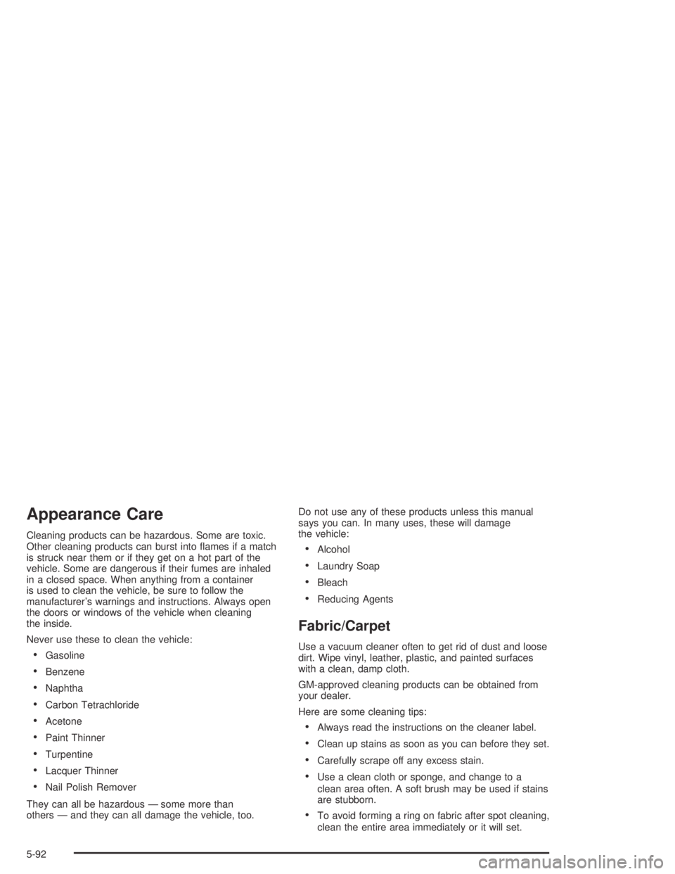 HUMMER H2 2005  Owners Manual Appearance Care
Cleaning products can be hazardous. Some are toxic.
Other cleaning products can burst into �ames if a match
is struck near them or if they get on a hot part of the
vehicle. Some are da