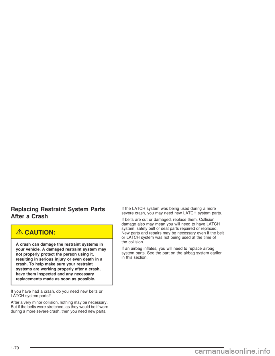 HUMMER H2 2005 Manual PDF Replacing Restraint System Parts
After a Crash
{CAUTION:
A crash can damage the restraint systems in
your vehicle. A damaged restraint system may
not properly protect the person using it,
resulting in