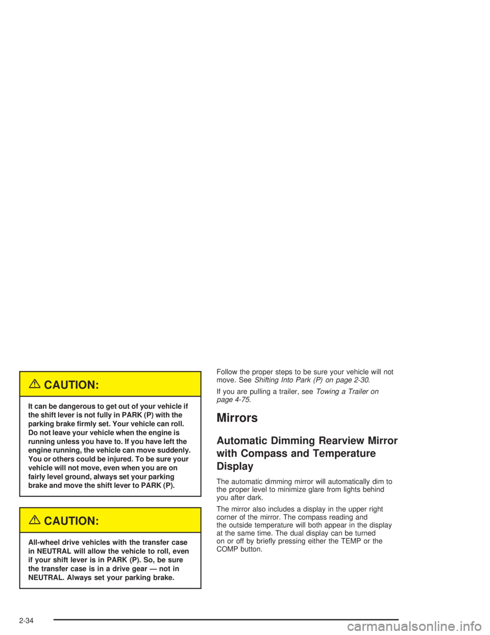 HUMMER H2 2004  Owners Manual {CAUTION:
It can be dangerous to get out of your vehicle if
the shift lever is not fully in PARK (P) with the
parking brake �rmly set. Your vehicle can roll.
Do not leave your vehicle when the engine 