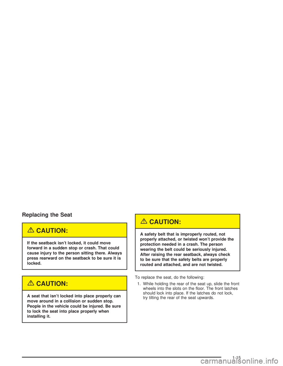 HUMMER H2 2004  Owners Manual Replacing the Seat
{CAUTION:
If the seatback isn’t locked, it could move
forward in a sudden stop or crash. That could
cause injury to the person sitting there. Always
press rearward on the seatback