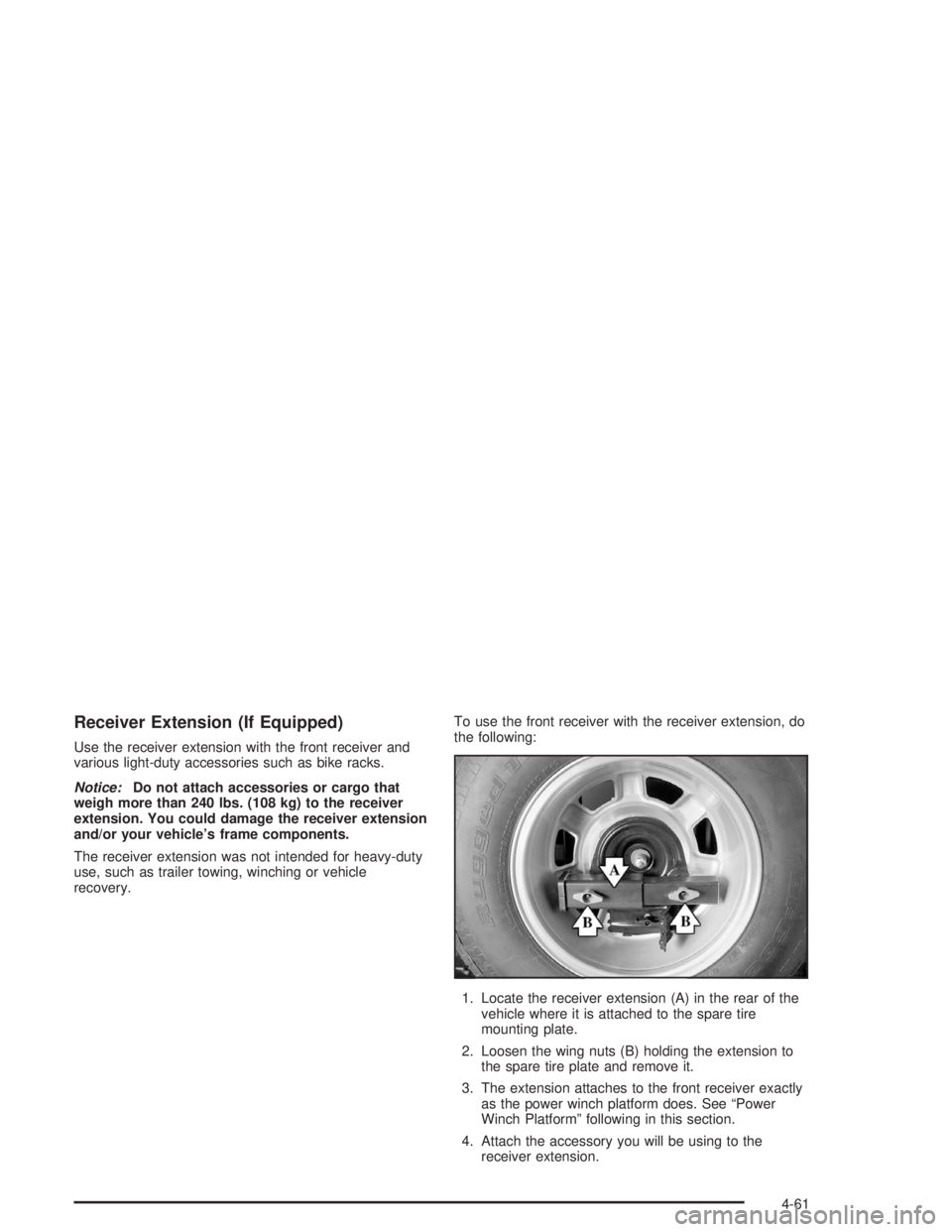 HUMMER H2 2004  Owners Manual Receiver Extension (If Equipped)
Use the receiver extension with the front receiver and
various light-duty accessories such as bike racks.
Notice:Do not attach accessories or cargo that
weigh more tha