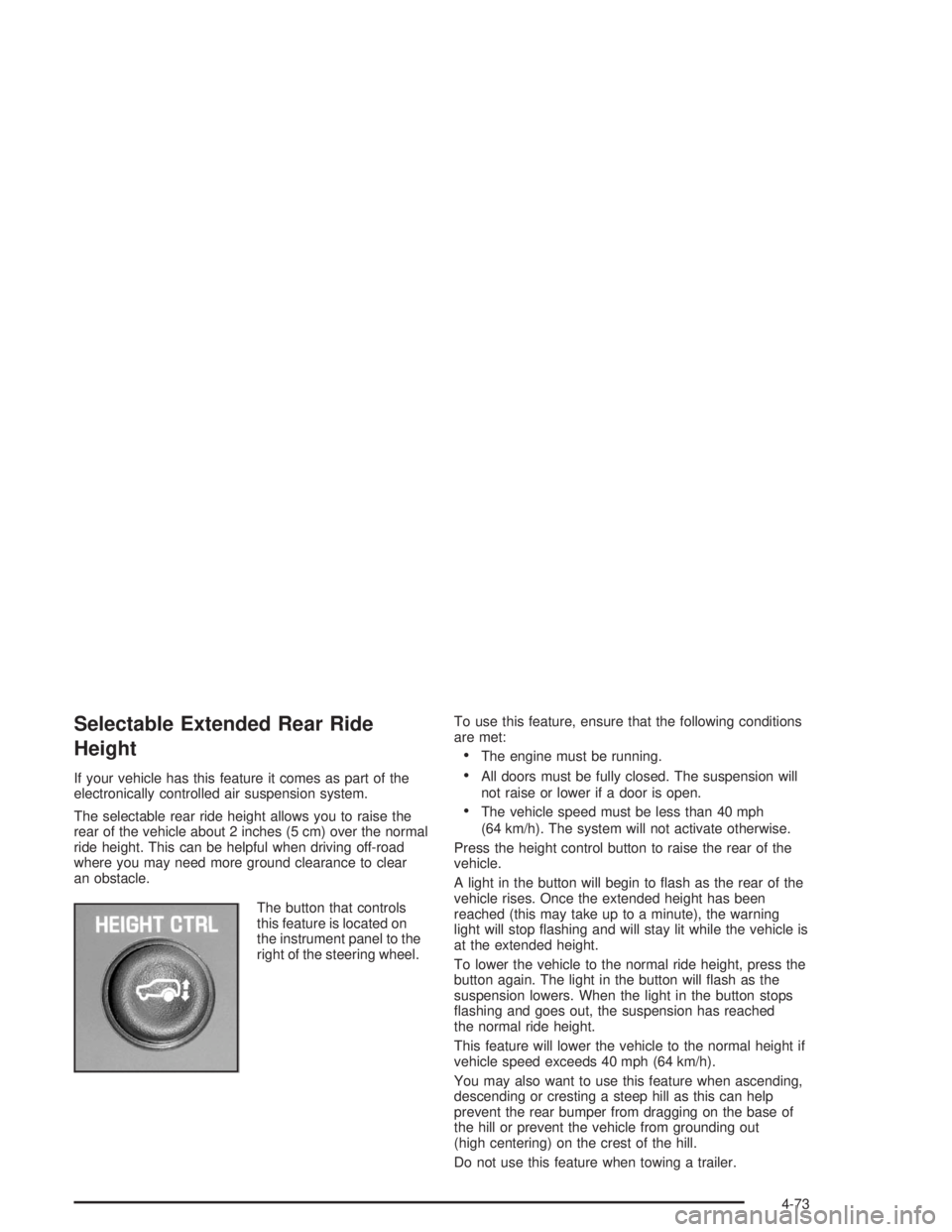 HUMMER H2 2004  Owners Manual Selectable Extended Rear Ride
Height
If your vehicle has this feature it comes as part of the
electronically controlled air suspension system.
The selectable rear ride height allows you to raise the
r