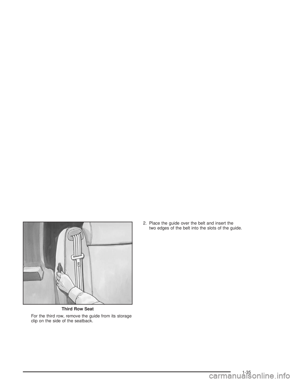 HUMMER H2 2004 Service Manual For the third row, remove the guide from its storage
clip on the side of the seatback.2. Place the guide over the belt and insert the
two edges of the belt into the slots of the guide.
Third Row Seat
