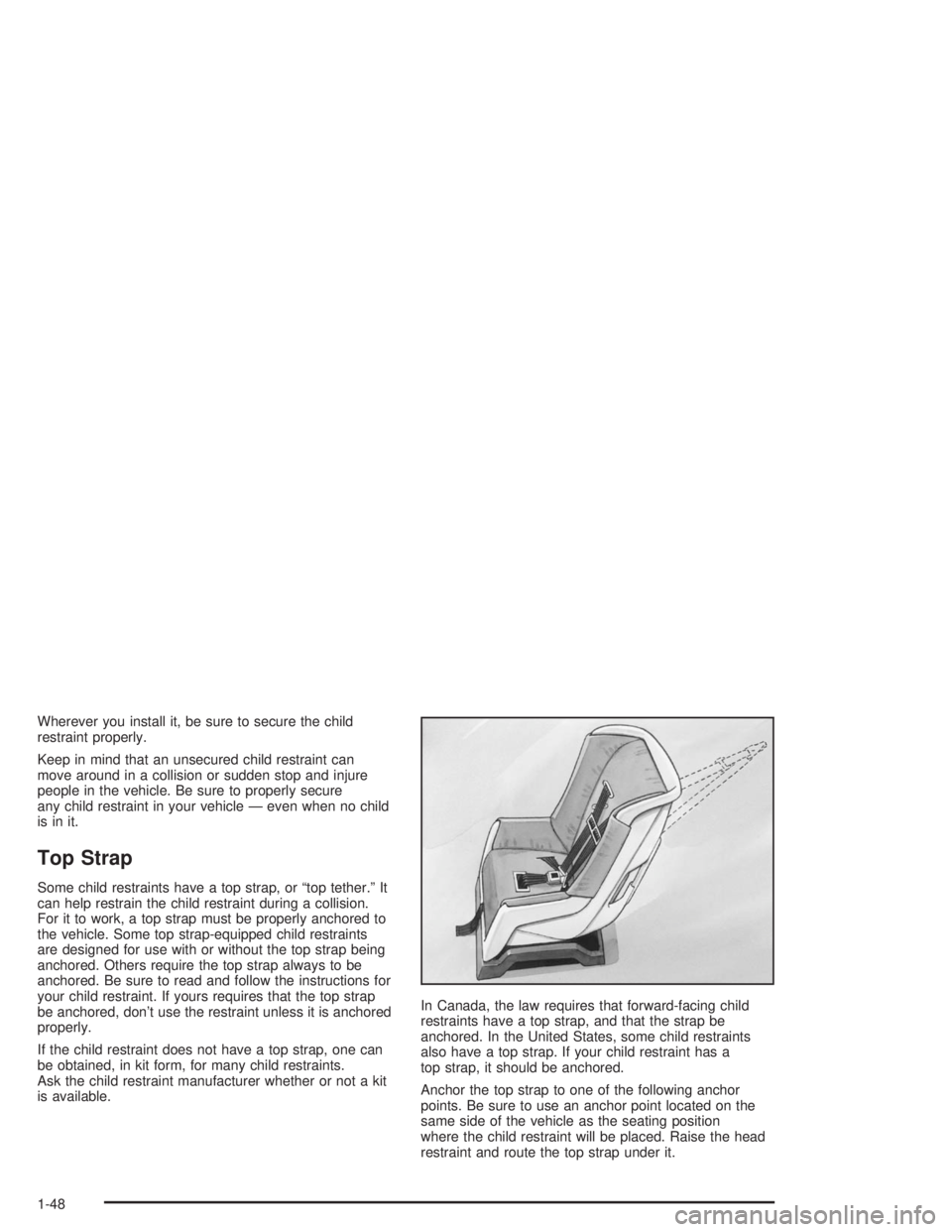 HUMMER H2 2004 Workshop Manual Wherever you install it, be sure to secure the child
restraint properly.
Keep in mind that an unsecured child restraint can
move around in a collision or sudden stop and injure
people in the vehicle. 