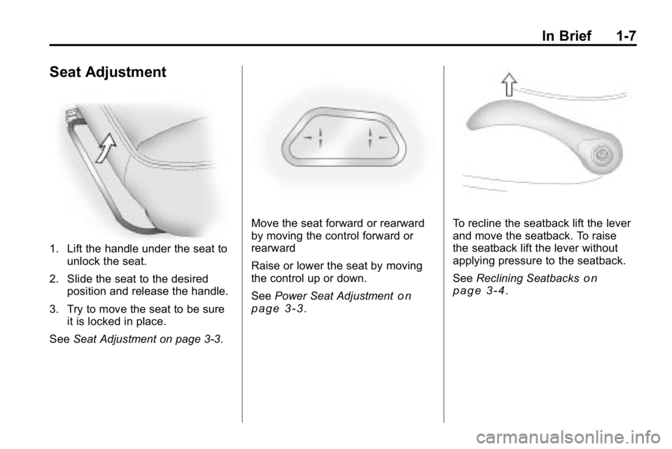 HUMMER H3 2010 User Guide In Brief 1-7
Seat Adjustment
1. Lift the handle under the seat tounlock the seat.
2. Slide the seat to the desired position and release the handle.
3. Try to move the seat to be sure it is locked in p HUMMER H3 2010 User Guide In Brief 1-7
Seat Adjustment
1. Lift the handle under the seat tounlock the seat.
2. Slide the seat to the desired position and release the handle.
3. Try to move the seat to be sure it is locked in p