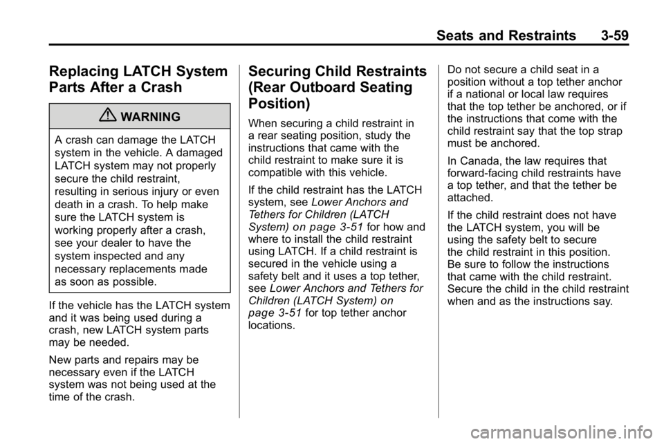 HUMMER H3 2010  Owners Manual Seats and Restraints 3-59
Replacing LATCH System
Parts After a Crash
{WARNING
A crash can damage the LATCH
system in the vehicle. A damaged
LATCH system may not properly
secure the child restraint,
re