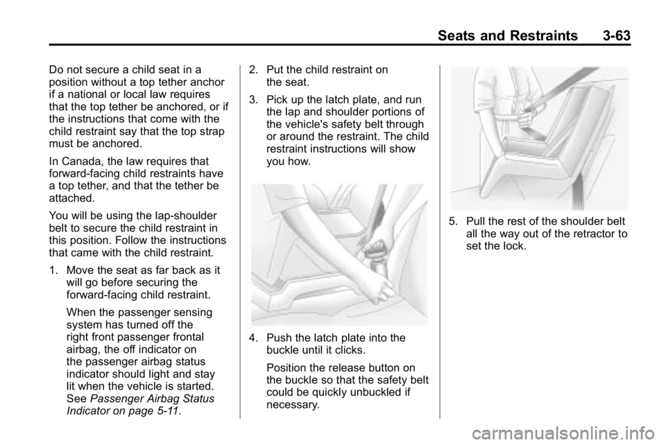 HUMMER H3 2010  Owners Manual Seats and Restraints 3-63
Do not secure a child seat in a
position without a top tether anchor
if a national or local law requires
that the top tether be anchored, or if
the instructions that come wit