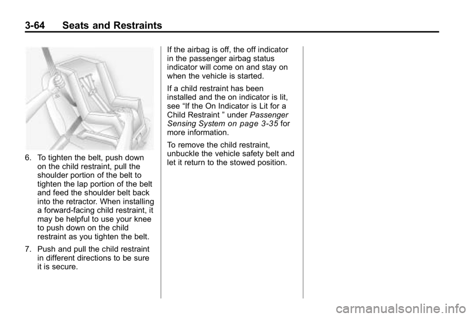 HUMMER H3 2010  Owners Manual 3-64 Seats and Restraints
6. To tighten the belt, push downon the child restraint, pull the
shoulder portion of the belt to
tighten the lap portion of the belt
and feed the shoulder belt back
into the