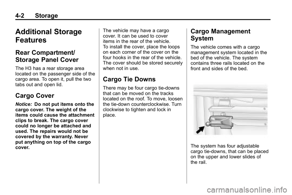 HUMMER H3 2010  Owners Manual 4-2 Storage
Additional Storage
Features
Rear Compartment/
Storage Panel Cover
The H3 has a rear storage area
located on the passenger side of the
cargo area. To open it, pull the two
tabs out and open