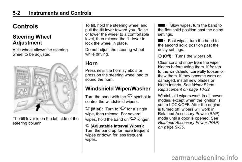 HUMMER H3 2010  Owners Manual 5-2 Instruments and Controls
Controls
Steering Wheel
Adjustment
A tilt wheel allows the steering
wheel to be adjusted.
The tilt lever is on the left side of the
steering column.To tilt, hold the steer
