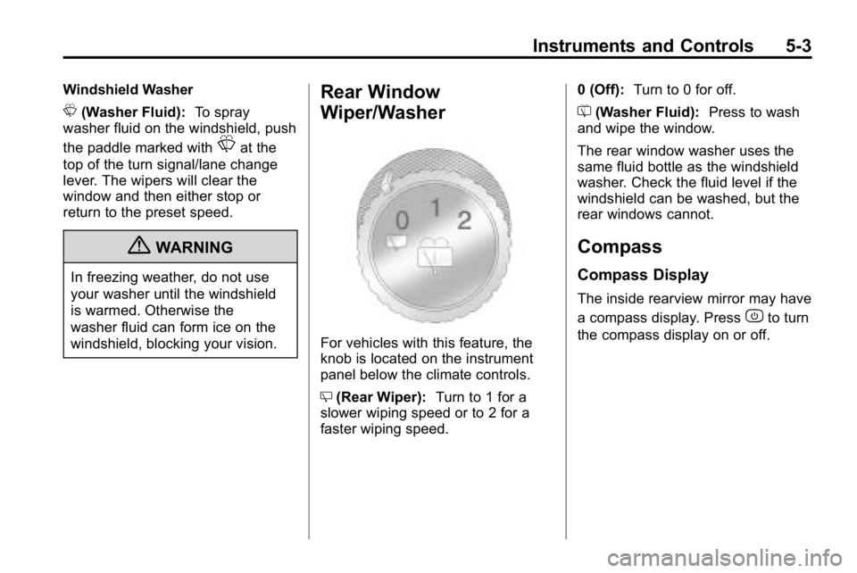 HUMMER H3 2010  Owners Manual Instruments and Controls 5-3
Windshield Washer
L(Washer Fluid): To spray
washer fluid on the windshield, push
the paddle marked with
Lat the
top of the turn signal/lane change
lever. The wipers will c