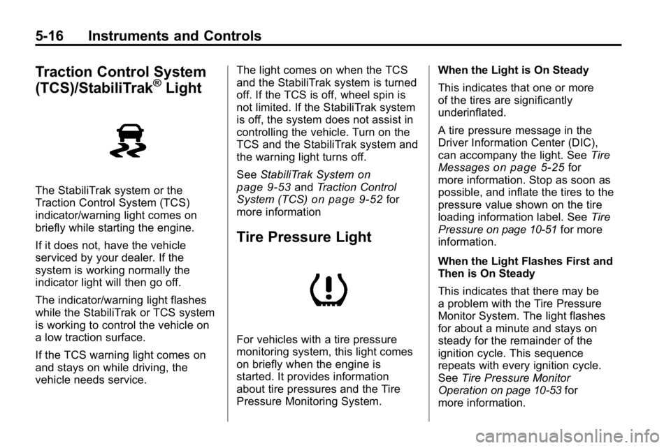 HUMMER H3 2010 Owners Manual 5-16 Instruments and Controls
Traction Control System
(TCS)/StabiliTrak®Light
The StabiliTrak system or the
Traction Control System (TCS)
indicator/warning light comes on
briefly while starting the e HUMMER H3 2010 Owners Manual 5-16 Instruments and Controls
Traction Control System
(TCS)/StabiliTrak®Light
The StabiliTrak system or the
Traction Control System (TCS)
indicator/warning light comes on
briefly while starting the e