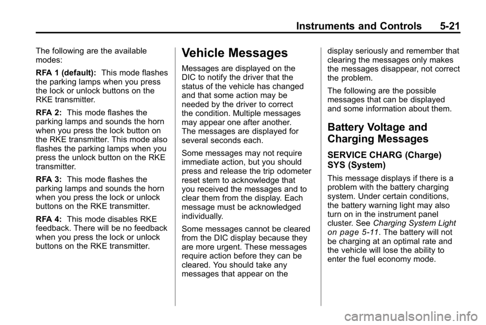HUMMER H3 2010 Owners Manual Instruments and Controls 5-21
The following are the available
modes:
RFA 1 (default):This mode flashes
the parking lamps when you press
the lock or unlock buttons on the
RKE transmitter.
RFA 2: This m HUMMER H3 2010 Owners Manual Instruments and Controls 5-21
The following are the available
modes:
RFA 1 (default):This mode flashes
the parking lamps when you press
the lock or unlock buttons on the
RKE transmitter.
RFA 2: This m