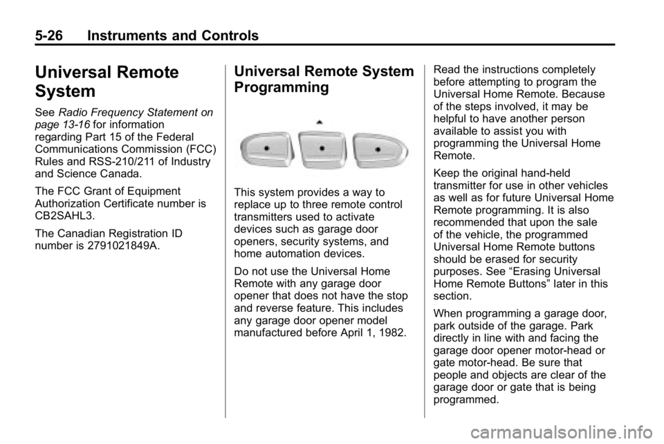 HUMMER H3 2010  Owners Manual 5-26 Instruments and Controls
Universal Remote
System
SeeRadio Frequency Statementon
page 13‑16for information
regarding Part 15 of the Federal
Communications Commission (FCC)
Rules and RSS-210/211 