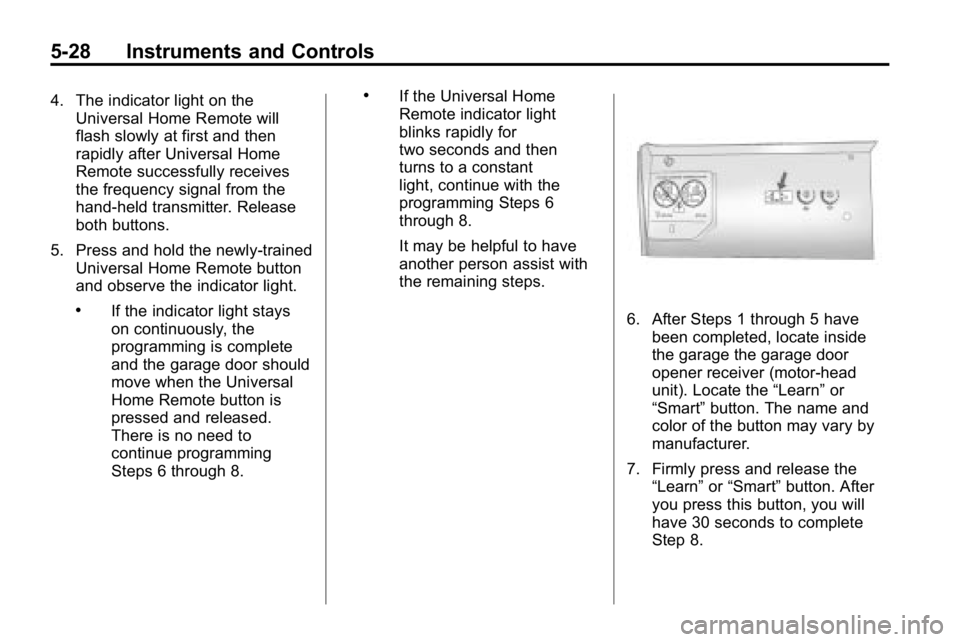 HUMMER H3 2010 Owners Manual 5-28 Instruments and Controls
4. The indicator light on theUniversal Home Remote will
flash slowly at first and then
rapidly after Universal Home
Remote successfully receives
the frequency signal from HUMMER H3 2010 Owners Manual 5-28 Instruments and Controls
4. The indicator light on theUniversal Home Remote will
flash slowly at first and then
rapidly after Universal Home
Remote successfully receives
the frequency signal from