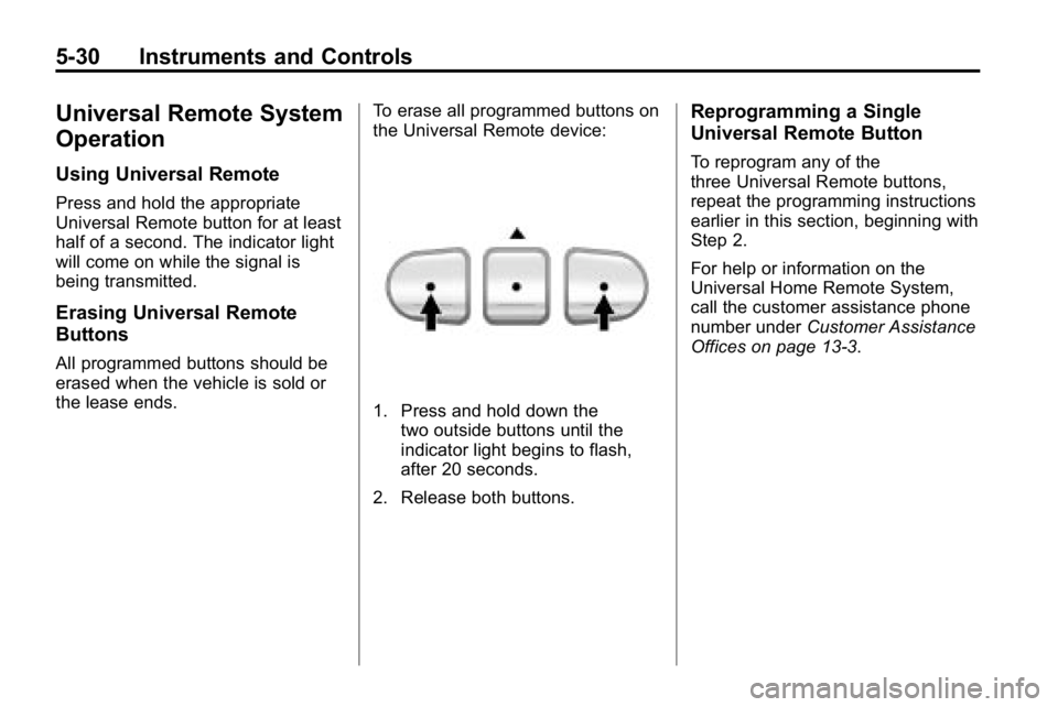 HUMMER H3 2010 Owners Manual 5-30 Instruments and Controls
Universal Remote System
Operation
Using Universal Remote
Press and hold the appropriate
Universal Remote button for at least
half of a second. The indicator light
will co HUMMER H3 2010 Owners Manual 5-30 Instruments and Controls
Universal Remote System
Operation
Using Universal Remote
Press and hold the appropriate
Universal Remote button for at least
half of a second. The indicator light
will co
