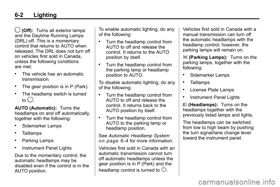 HUMMER H3 2010  Owners Manual 6-2 Lighting
9(Off):Turns all exterior lamps
and the Daytime Running Lamps
(DRL) off. This is a momentary
control that returns to AUTO when
released. The DRL does not turn off
on vehicles first sold i