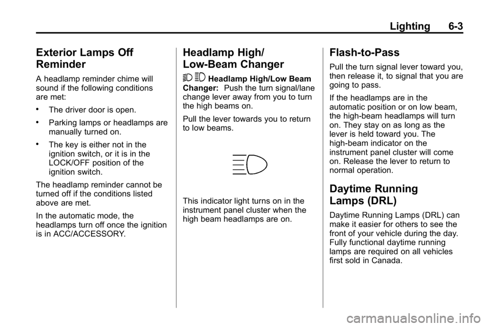 HUMMER H3 2010 Owners Manual Lighting 6-3
Exterior Lamps Off
Reminder
A headlamp reminder chime will
sound if the following conditions
are met:
.The driver door is open.
.Parking lamps or headlamps are
manually turned on.
.The ke HUMMER H3 2010 Owners Manual Lighting 6-3
Exterior Lamps Off
Reminder
A headlamp reminder chime will
sound if the following conditions
are met:
.The driver door is open.
.Parking lamps or headlamps are
manually turned on.
.The ke