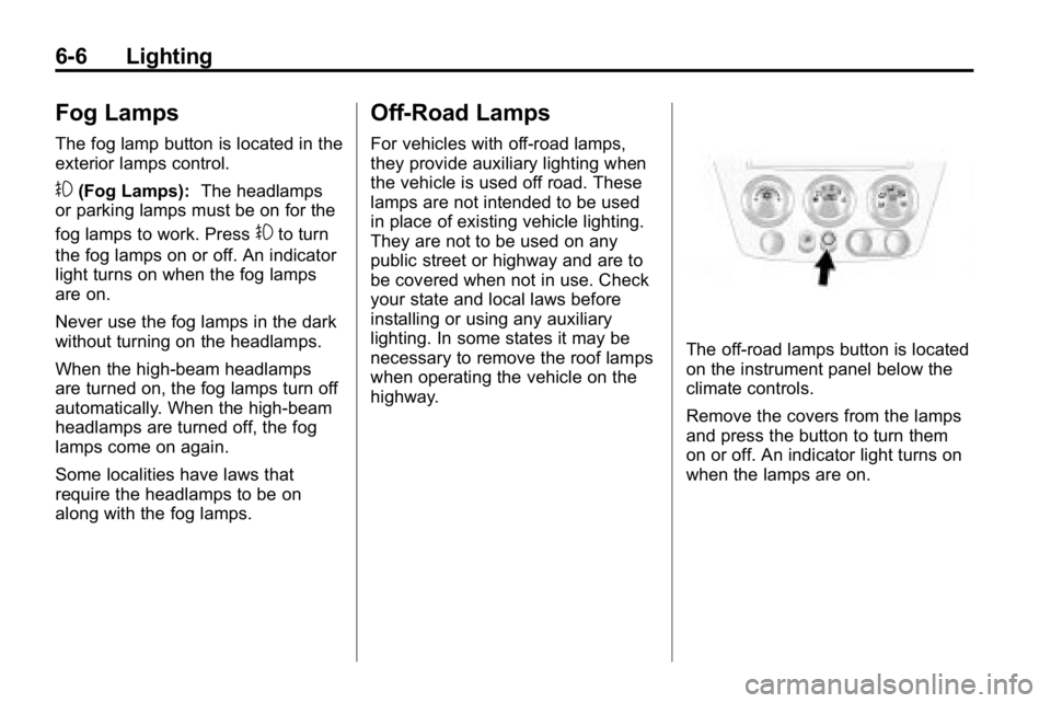 HUMMER H3 2010 Owners Manual 6-6 Lighting
Fog Lamps
The fog lamp button is located in the
exterior lamps control.
#(Fog Lamps):The headlamps
or parking lamps must be on for the
fog lamps to work. Press
#to turn
the fog lamps on o HUMMER H3 2010 Owners Manual 6-6 Lighting
Fog Lamps
The fog lamp button is located in the
exterior lamps control.
#(Fog Lamps):The headlamps
or parking lamps must be on for the
fog lamps to work. Press
#to turn
the fog lamps on o
