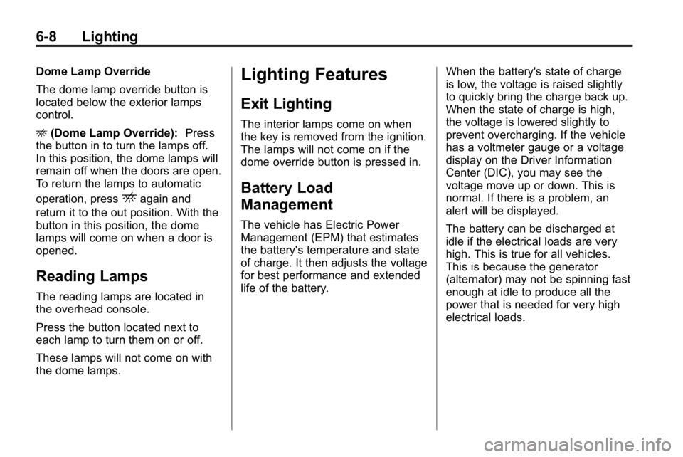 HUMMER H3 2010 Owners Manual 6-8 Lighting
Dome Lamp Override
The dome lamp override button is
located below the exterior lamps
control.
E(Dome Lamp Override): Press
the button in to turn the lamps off.
In this position, the dome HUMMER H3 2010 Owners Manual 6-8 Lighting
Dome Lamp Override
The dome lamp override button is
located below the exterior lamps
control.
E(Dome Lamp Override): Press
the button in to turn the lamps off.
In this position, the dome