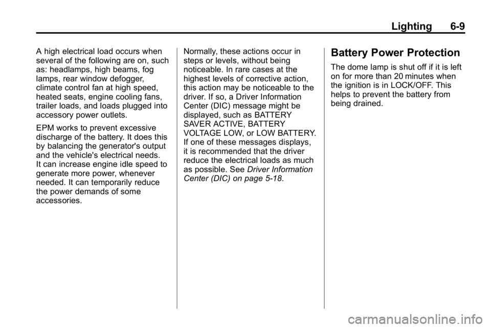 HUMMER H3 2010 Owners Manual Lighting 6-9
A high electrical load occurs when
several of the following are on, such
as: headlamps, high beams, fog
lamps, rear window defogger,
climate control fan at high speed,
heated seats, engin HUMMER H3 2010 Owners Manual Lighting 6-9
A high electrical load occurs when
several of the following are on, such
as: headlamps, high beams, fog
lamps, rear window defogger,
climate control fan at high speed,
heated seats, engin