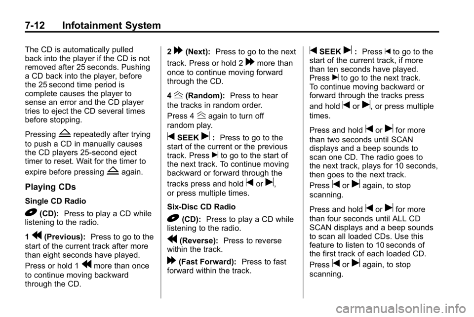 HUMMER H3 2010  Owners Manual 7-12 Infotainment System
The CD is automatically pulled
back into the player if the CD is not
removed after 25 seconds. Pushing
a CD back into the player, before
the 25 second time period is
complete 