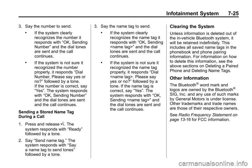 HUMMER H3 2010 Owners Manual Infotainment System 7-25
3. Say the number to send.
.If the system clearly
recognizes the number it
responds with“OK, Sending
Number” and the dial tones
are sent and the call
continues.
.If the sy HUMMER H3 2010 Owners Manual Infotainment System 7-25
3. Say the number to send.
.If the system clearly
recognizes the number it
responds with“OK, Sending
Number” and the dial tones
are sent and the call
continues.
.If the sy