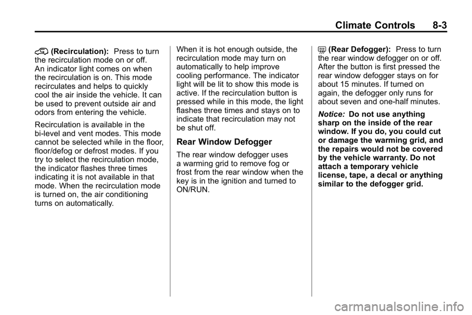 HUMMER H3 2010 Owners Manual Climate Controls 8-3
@(Recirculation):Press to turn
the recirculation mode on or off.
An indicator light comes on when
the recirculation is on. This mode
recirculates and helps to quickly
cool the air HUMMER H3 2010 Owners Manual Climate Controls 8-3
@(Recirculation):Press to turn
the recirculation mode on or off.
An indicator light comes on when
the recirculation is on. This mode
recirculates and helps to quickly
cool the air