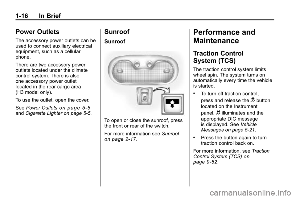 HUMMER H3 2010 Owners Manual 1-16 In Brief
Power Outlets
The accessory power outlets can be
used to connect auxiliary electrical
equipment, such as a cellular
phone.
There are two accessory power
outlets located under the climate HUMMER H3 2010 Owners Manual 1-16 In Brief
Power Outlets
The accessory power outlets can be
used to connect auxiliary electrical
equipment, such as a cellular
phone.
There are two accessory power
outlets located under the climate