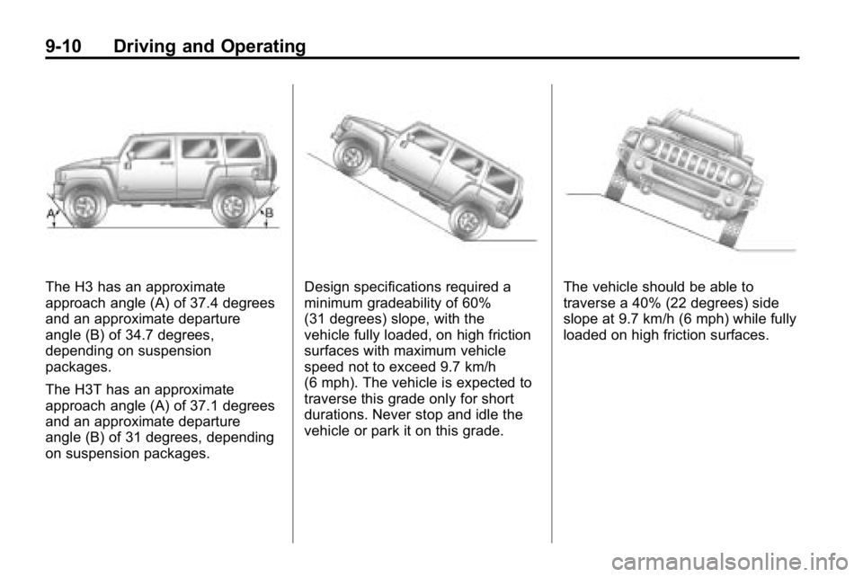 HUMMER H3 2010 Owners Manual 9-10 Driving and Operating
The H3 has an approximate
approach angle (A) of 37.4 degrees
and an approximate departure
angle (B) of 34.7 degrees,
depending on suspension
packages.
The H3T has an approxi HUMMER H3 2010 Owners Manual 9-10 Driving and Operating
The H3 has an approximate
approach angle (A) of 37.4 degrees
and an approximate departure
angle (B) of 34.7 degrees,
depending on suspension
packages.
The H3T has an approxi