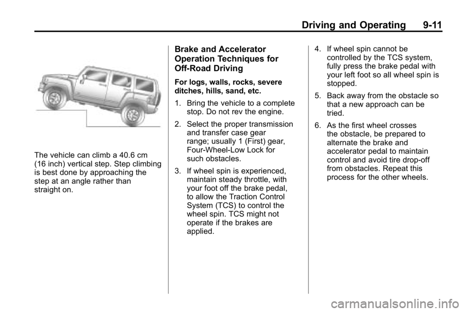 HUMMER H3 2010 Owners Manual Driving and Operating 9-11
The vehicle can climb a 40.6 cm
(16 inch) vertical step. Step climbing
is best done by approaching the
step at an angle rather than
straight on.
Brake and Accelerator
Operat HUMMER H3 2010 Owners Manual Driving and Operating 9-11
The vehicle can climb a 40.6 cm
(16 inch) vertical step. Step climbing
is best done by approaching the
step at an angle rather than
straight on.
Brake and Accelerator
Operat