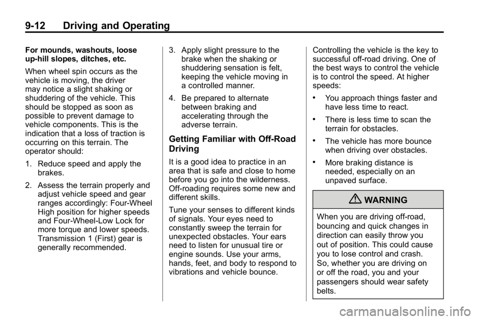 HUMMER H3 2010 Owners Manual 9-12 Driving and Operating
For mounds, washouts, loose
up-hill slopes, ditches, etc.
When wheel spin occurs as the
vehicle is moving, the driver
may notice a slight shaking or
shuddering of the vehicl HUMMER H3 2010 Owners Manual 9-12 Driving and Operating
For mounds, washouts, loose
up-hill slopes, ditches, etc.
When wheel spin occurs as the
vehicle is moving, the driver
may notice a slight shaking or
shuddering of the vehicl
