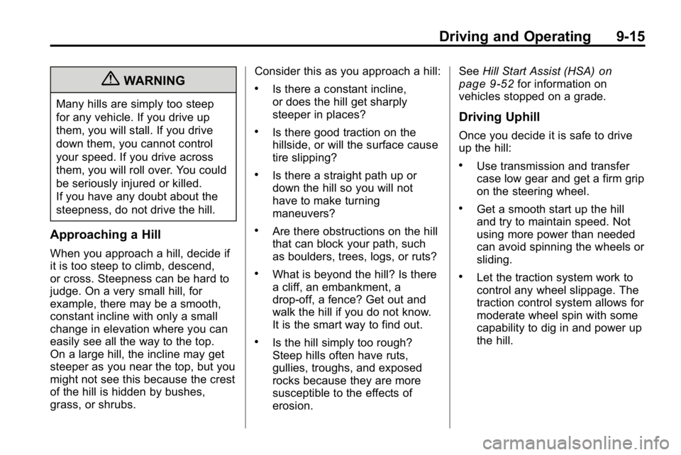 HUMMER H3 2010 Owners Manual Driving and Operating 9-15
{WARNING
Many hills are simply too steep
for any vehicle. If you drive up
them, you will stall. If you drive
down them, you cannot control
your speed. If you drive across
th HUMMER H3 2010 Owners Manual Driving and Operating 9-15
{WARNING
Many hills are simply too steep
for any vehicle. If you drive up
them, you will stall. If you drive
down them, you cannot control
your speed. If you drive across
th