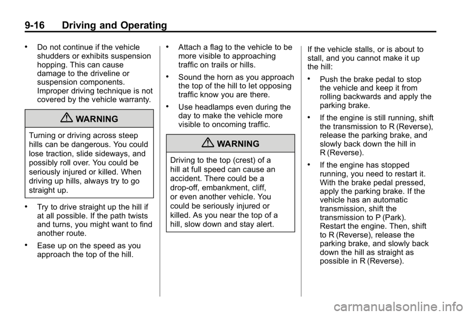 HUMMER H3 2010 Owners Manual 9-16 Driving and Operating
.Do not continue if the vehicle
shudders or exhibits suspension
hopping. This can cause
damage to the driveline or
suspension components.
Improper driving technique is not
c HUMMER H3 2010 Owners Manual 9-16 Driving and Operating
.Do not continue if the vehicle
shudders or exhibits suspension
hopping. This can cause
damage to the driveline or
suspension components.
Improper driving technique is not
c