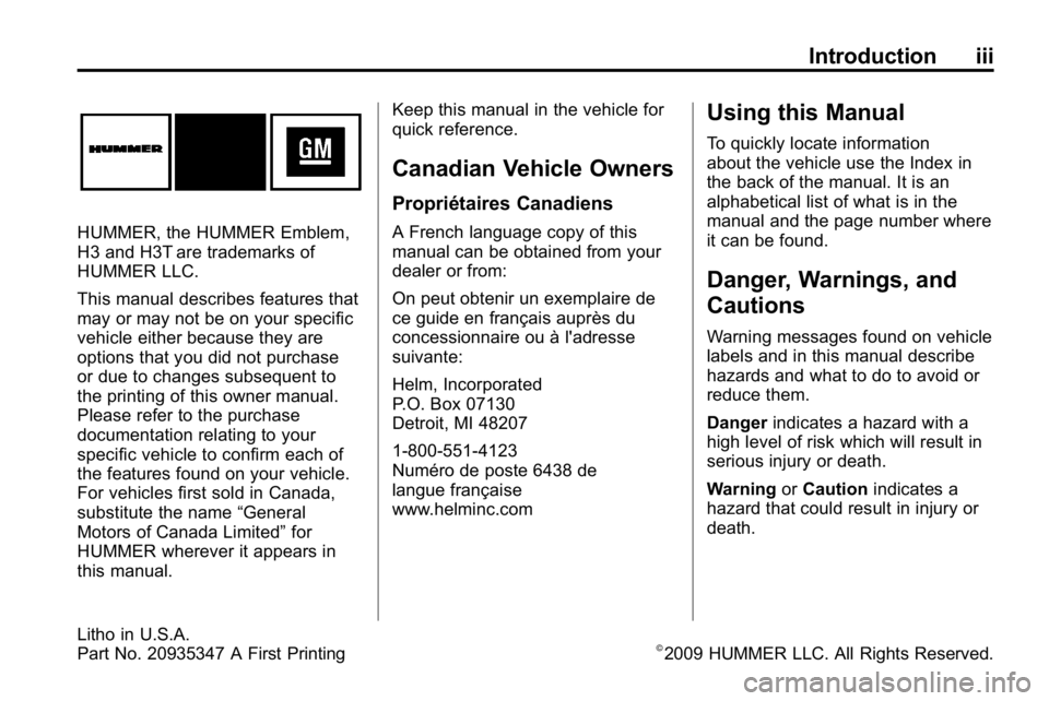 HUMMER H3 2010  Owners Manual Introduction iii
HUMMER, the HUMMER Emblem,
H3 and H3T are trademarks of
HUMMER LLC.
This manual describes features that
may or may not be on your specific
vehicle either because they are
options that